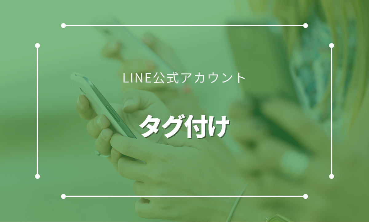 LINE公式アカウントのタグ付けのメリットや方法などをご紹介。