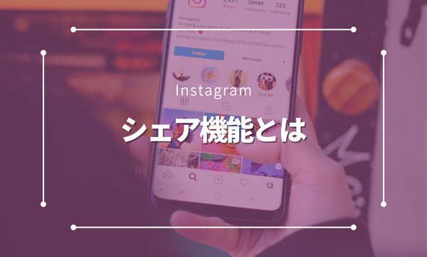 Instagramのシェア機能とは？初心者にも分かりやすく徹底解説！使い方・活用法・メリットまとめ