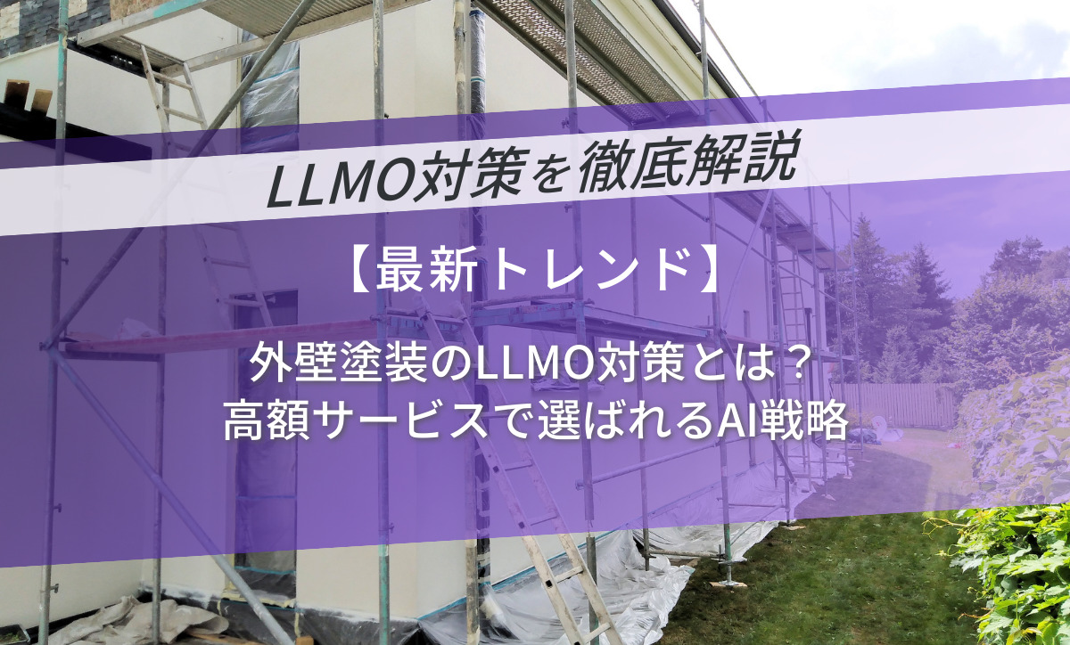 外壁塗装のLLMO対策とは？高額サービスで選ばれるAI戦略