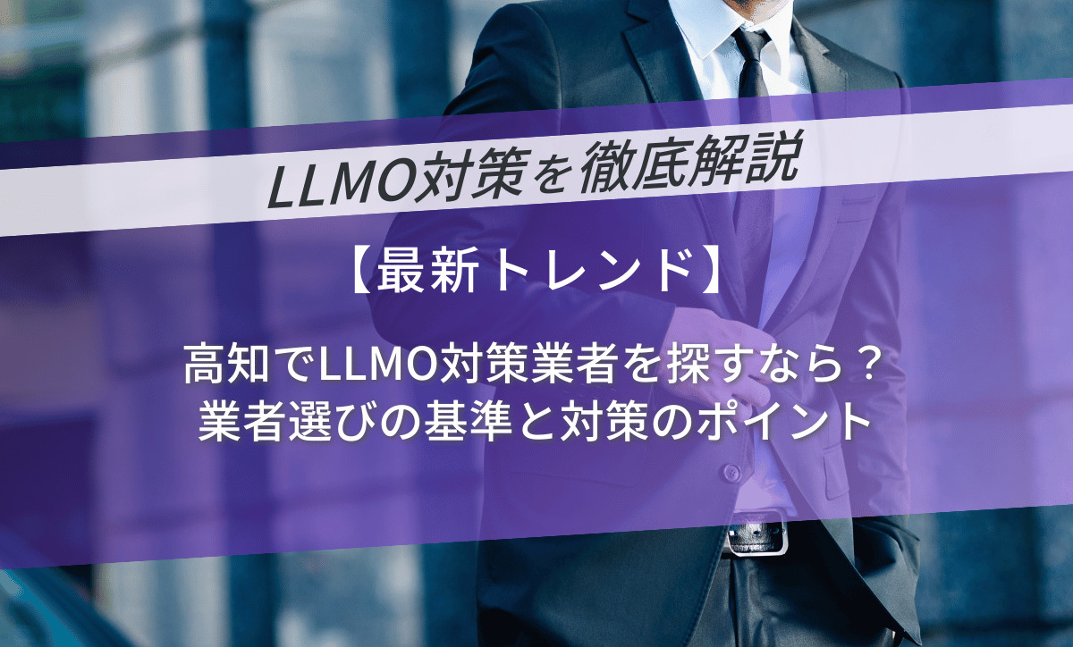 高知でLLMO対策業者を探すなら｜業者選びの基準と対策のポイント