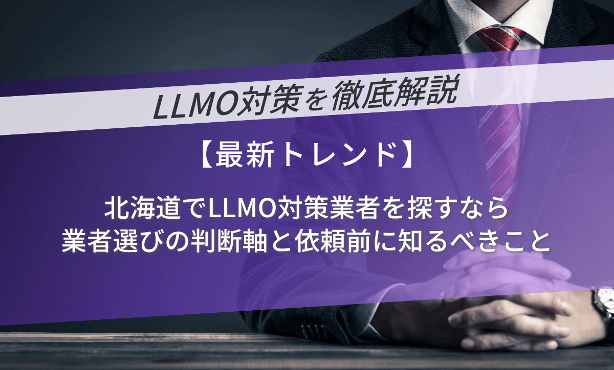 北海道でLLMO対策業者を探すなら｜業者選びの判断軸と依頼前に知るべきこと