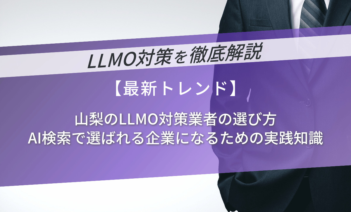 山梨のLLMO対策業者の選び方｜AI検索で選ばれる企業になるための実践知識