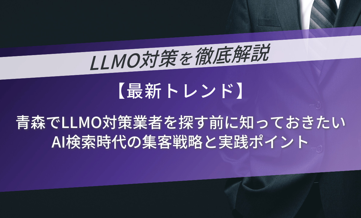 青森でLLMO対策業者を探す前に知っておきたいAI検索時代の集客戦略と実践ポイント