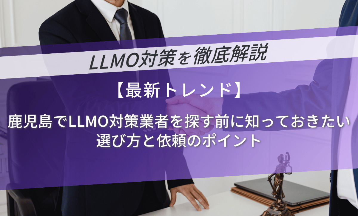鹿児島でLLMO対策業者を探す前に知っておきたい選び方と依頼のポイント