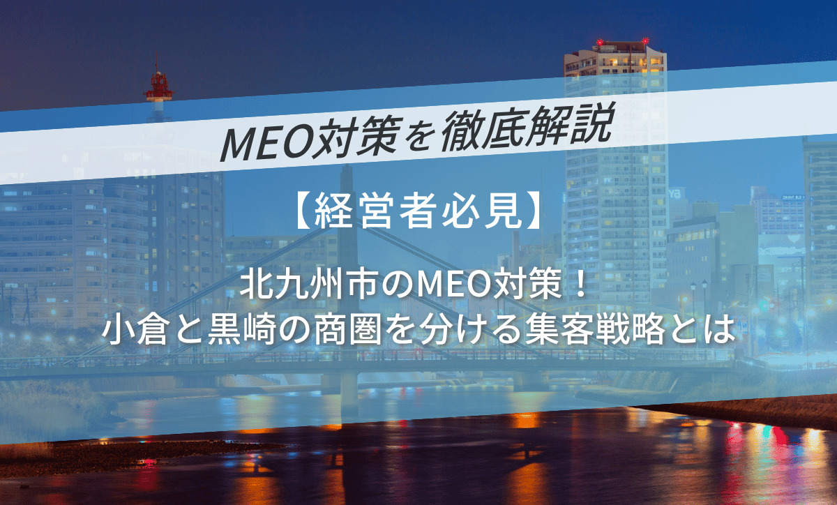 北九州市のMEO対策！小倉と黒崎の商圏を分ける集客戦略とは