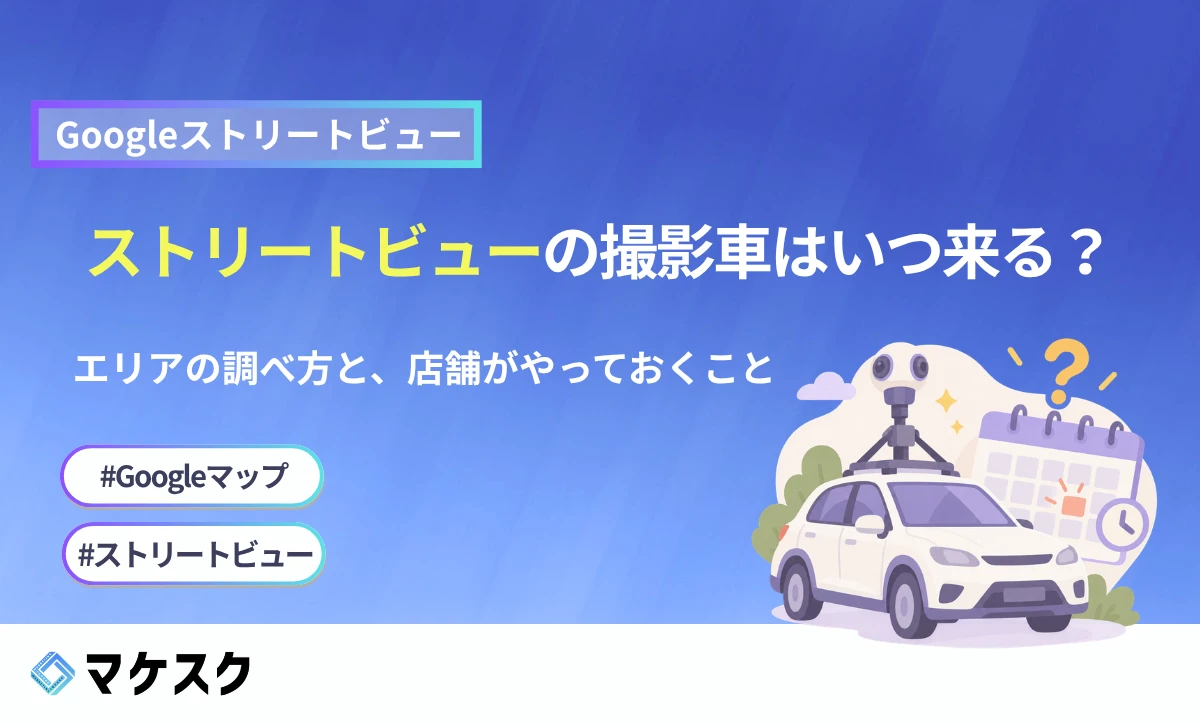 ストリートビューの撮影車はいつ来る？エリアの調べ方と、店舗がやっておくこと